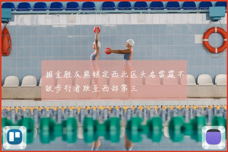 掘金胜灰熊锁定西北区头名雷霆不敌步行者跌至西部第三