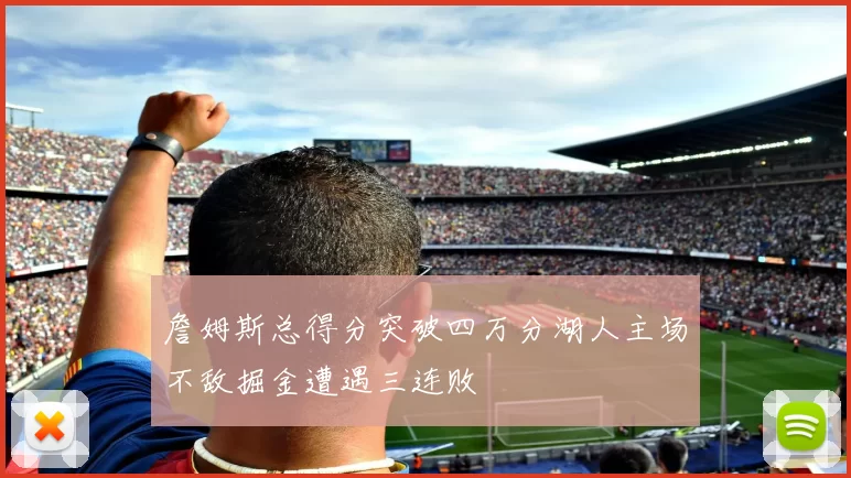 詹姆斯总得分突破四万分湖人主场不敌掘金遭遇三连败