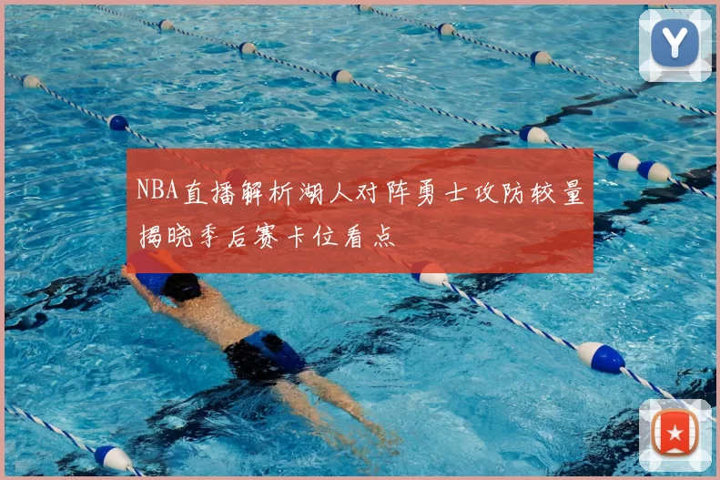 NBA直播解析湖人对阵勇士攻防较量揭晓季后赛卡位看点