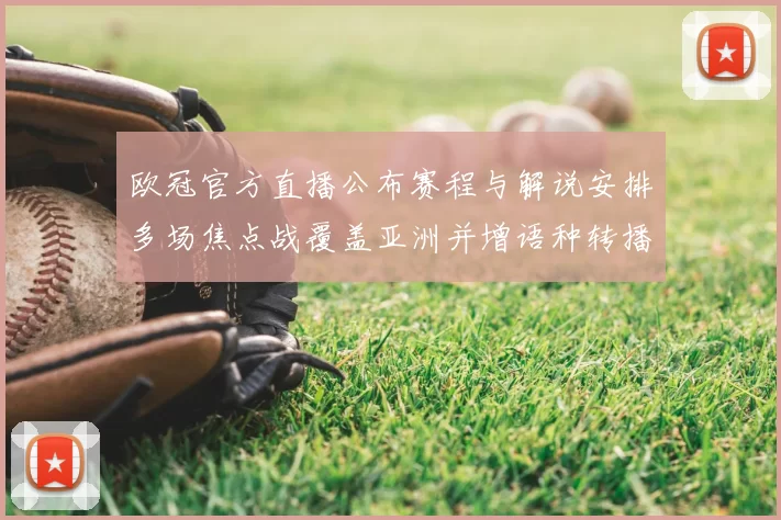 欧冠官方直播公布赛程与解说安排多场焦点战覆盖亚洲并增语种转播