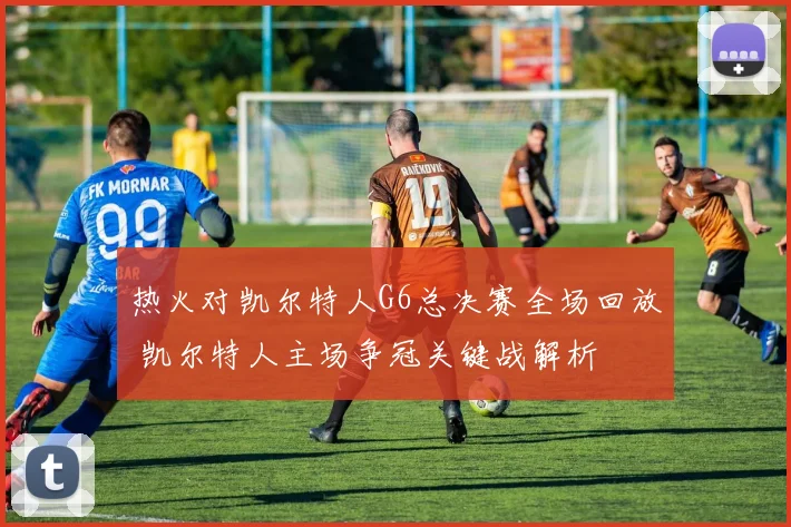 热火对凯尔特人G6总决赛全场回放 凯尔特人主场争冠关键战解析